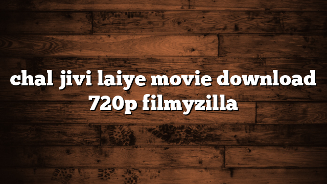 chal jivi laiye movie download 720p filmyzilla