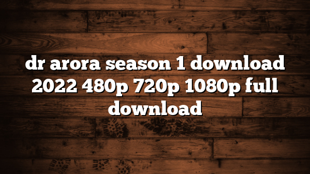dr arora season 1 download 2022 480p 720p 1080p full download