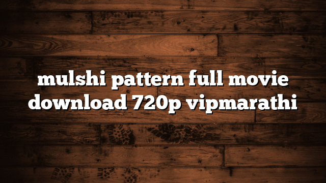 mulshi pattern full movie download 720p vipmarathi